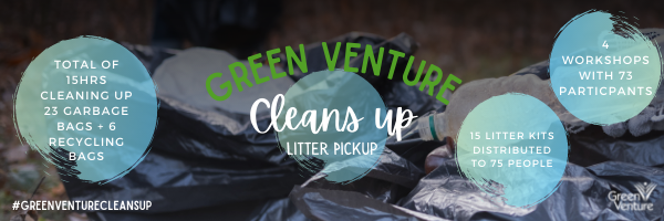 Green Venture Cleans Up Stats: ToTAL of 15hrs cleaning up 23 garbage bags + 6 Recycling bags. 15 Litter Kits Distributed to 75 people. 4 workshops with 73 participants.